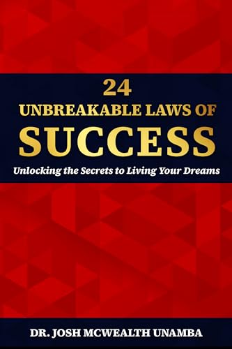 24 UNBREAKABLE LAWS OF SUCCESS: Unlocking the Secrets to Living Your Dreams  by McWealth Unamba PsyD MBA, Dr Josh (