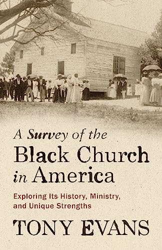 A Survey of the Black Church in America: Exploring Its History, Ministry, and Unique Strengths by Tony Evans