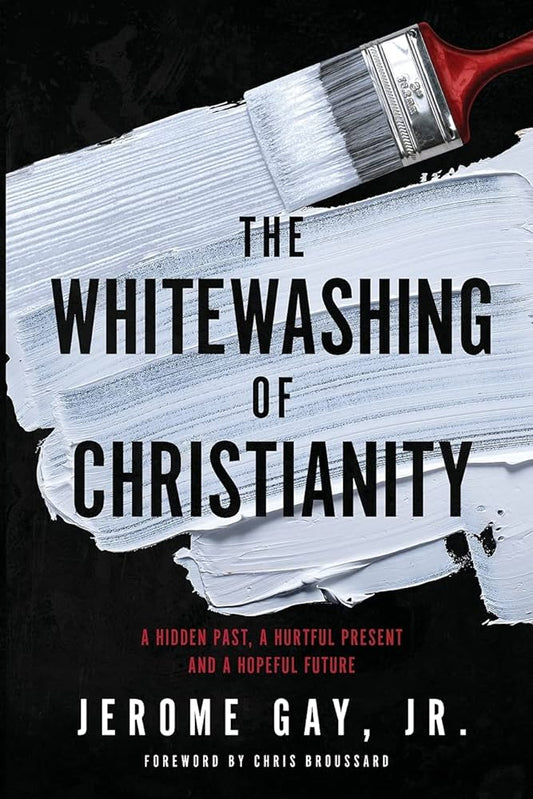 The Whitewashing of Christianity: A Hidden Past, a Hurtful Present, and a Hopeful Future Book by Jerome Gay