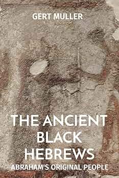 The Ancient Black Hebrews: Abraham's Original People by Gert Muller